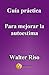 Guía práctica para mejorar la autoestima: 24 pasos para enamorarte de ti y mejorar tu autoestima. Por Walter Riso. (Guías prácticas de Walter Riso) (Spanish Edition)