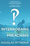 Interrobang Preaching: (re)Discovering the Communication Secrets of Jesus by Dr. Douglas Witherup