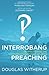 Interrobang Preaching: (re)Discovering the Communication Secrets of Jesus by Dr. Douglas Witherup