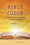 Bible Coded Book IV: A Collection of Cryptograms of Bible Teachings by 