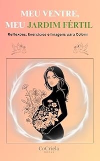 Livro Meu Ventre Meu Jardim Fértil: Reflexões, exercícios, e imagens para colorir. (Coleção Jardim das Cocriações)