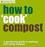How to ''Cook'' Compost: A Gardening Guide to Making and Using Compost by