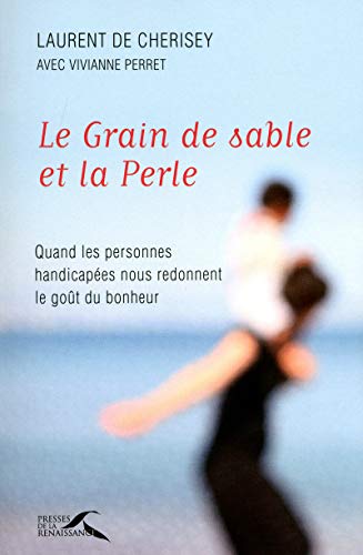 Le Grain de sable et la Perle : Quand les personnes handicapées nous redonnent le goût du bonheur by Laurent de Cherisey, Vivianne Perret
