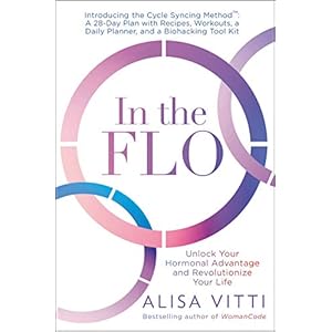 In the FLO: Unlock Your Hormonal Advantage and Revolutionize Your Life