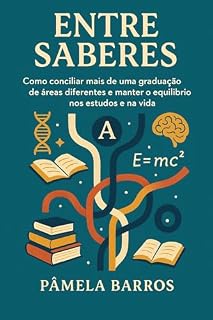 Livro ENTRE SABERES: Como conciliar mais de uma graduação de áreas diferentes e manter o equilibrio nos estudos e na vida