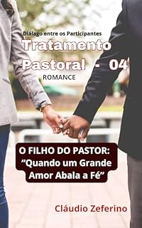 Livro TRATAMENTO PASTORAL (04) - "O Filho do Pastor": "Quando a Fé é abalada por um grande Amor."
