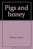 Front cover for the book Pigs and Honey by Jeanie Adams