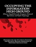Occupying the Information High Ground: Chinese Capabilities for Computer Network Operations and Cybe by Northrop Grumman Corp, Bryan Krekel