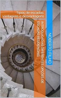 Livro Introducao as diferentes opções de escadas residenciais: Tipos de escadas: vantagens e desvantagens (Elementos do Design de interiores)