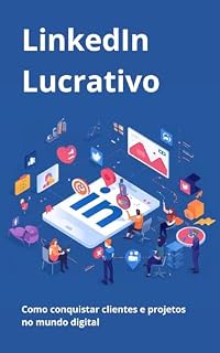 Livro LinkedIn lucrativo: como conquistar clientes e projetos no mundo digital (Carreira 360°)