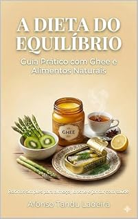 Livro A Dieta do Equilíbrio: Guia Prático com Ghee e Alimentos Naturais: Rotinas simples para almoço, lanche e jantar com saúde
