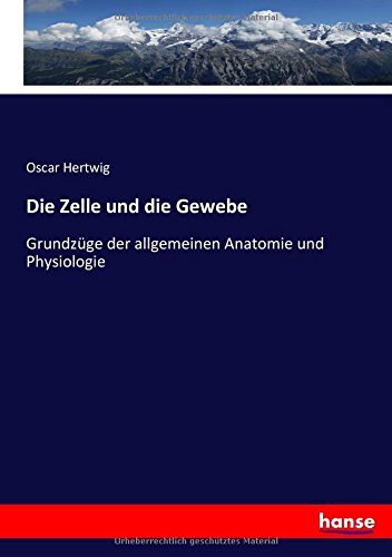 Die Zelle und die Gewebe: Grundzüge der allgemeinen Anatomie und Physiologie (German Edition)