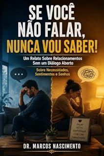 Livro SE VOCÊ NÃO FALAR, NUNCA VOU SABER!: Um Relato Sobre Relacionamentos Sem um Diálogo Aberto Sobre Necessidades, Sentimentos e Sonhos