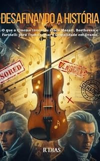 Livro Desafinando A História: O que o Cinema Inventou sobre Mozart, Beethoven e Farinelli para Transformar a Genialidade em Drama.