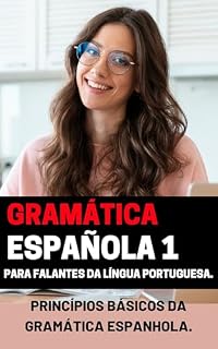 Livro Gramática Espanhola 1 para Iniciantes (As Bases): Aprenda Espanhol com uma série de livros especialmente desenvolvidos para falantes de português. ("Dominando ... para Falantes de Português" Livro 3)