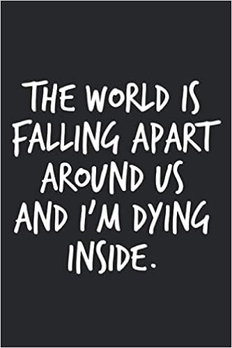 The World Is Falling Apart Around Us And I M Dying Inside Funny Collector College Ruled Blank Lined Notebook Or Journal Sadler Anderson 9798572989724 Amazon Com Books The World Is Falling Apart Around Us And I M Dying Inside Funny Collector College Ruled Blank Lined Notebook Or Journal Sadler Anderson 9798572989724 Amazon Com Books
