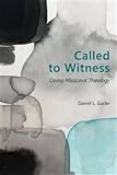 Called to Witness: Doing Missional Theology (The Gospel and Our Culture Series (GOCS)) by Darrell L. Guder