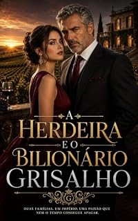 Livro A Herdeira e o Bilionário Grisalho: Um romance de herança, luxo, proteção e amor impossível com homem mais velho