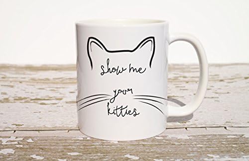 Show me your kitties Coffee Mug, Funny Coffee Mug, Funny Mug, Funny Valentines Gift, Gift for Husband, Valentines Gift for Her, Valentines Gift for Him