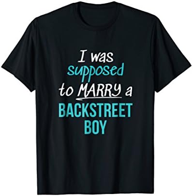 I Was Supposed To Marry A Backstreet Boy Shirt Girls Gift