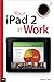 Your iPad 2 at Work (covers iPad 2 running iOS 5) by 
