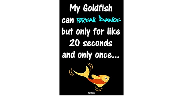 My Goldfish Can Break Dance But Only For Like 20 Seconds And Only Once Breakdance Journal B Boy Notebook Gift Idea For Dancers Hip Hop Training Birthday Present