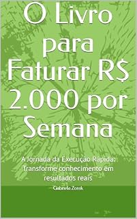 Livro O Livro para Faturar R$ 2.000 por Semana: A Jornada da Execução Rápida: Transforme conhecimento em resultados reais