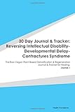 Paperback 30 Day Journal & Tracker: Reversing Intellectual Disability-Developmental Delay-Contractures Syndrome: The Raw Vegan Plant-Based Detoxification & Regeneration Journal & Tracker for Healing. Journal 1 Book
