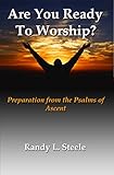 Are You Ready to Worship?: Preparation from the Psalms of Ascent by 