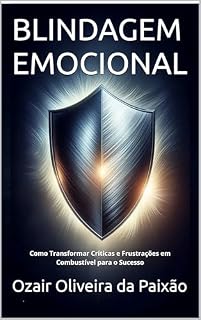 Livro BLINDAGEM EMOCIONAL: Como Transformar Críticas e Frustrações em Combustível para o Sucesso