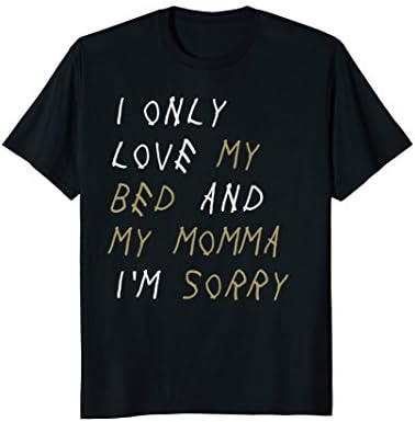 I only love my bed and my momma shirt funny lyric shirt