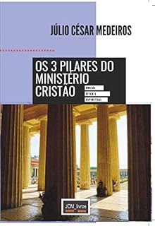 Livro Os 3 pilares do Ministério Cristão:: Social, Ética e Espiritual, sustentações bíblicas par um obreiro aprovado (Obreiros Aprovado)