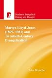 Martyn Lloyd-Jones (1899-1981) and Twentieth Century Evangelicalism (Studies in Evangelical History by John Brencher