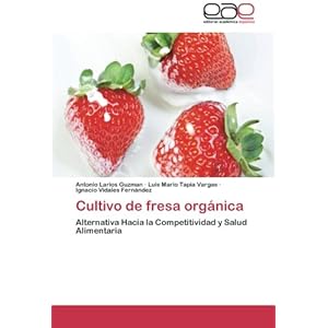 Cultivo de fresa orgánica: Alternativa Hacia la Competitividad y Salud Alimentaria (Spanish Edition)