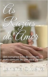 Livro As Razões do Amor: Um romance fora do comum, mais comum do que você jamais leu!