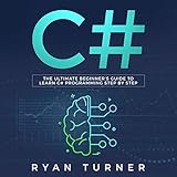 C#: The Ultimate Beginner's Guide to Learn C# Programming Step by Step by 