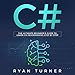 C#: The Ultimate Beginner's Guide to Learn C# Programming Step by Step by 