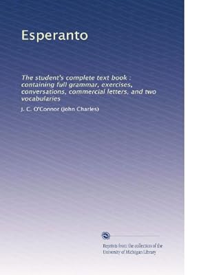 Esperanto: The student's complete text book : containing full grammar, exercises, conversations, commercial letters, and two vocabularies
