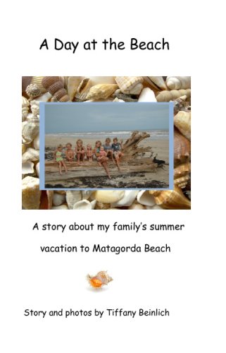 A Day At The Beach: A Story About Our Family's Summer Vacation To Matagorda Beach.