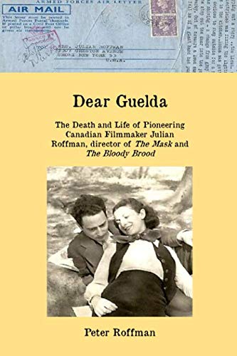 Dear Guelda: The Death and Life of Pioneering Canadian Filmmaker Julian Roffman by Peter Roffman