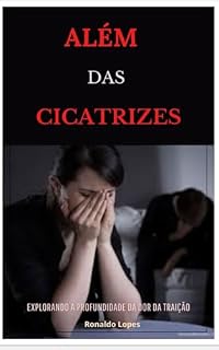 Livro ALÉM DAS CICATRIZES: “Explorando a Profundidade da Dor da Traição”