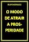 Livro O MODO DE ATRAIR A PROSPERIDADE