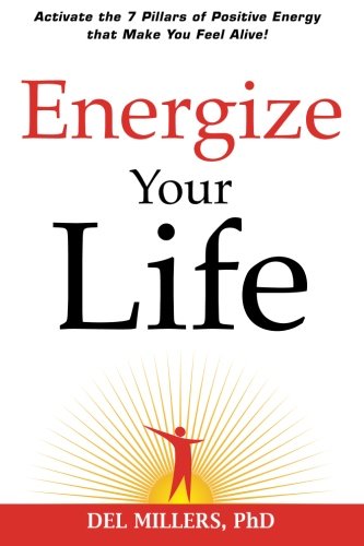 Energize Your Life: Activate the 7 Pillars of Positive Energy that Make You Feel Alive!