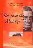 Front cover for the book Fire From the Midst of You: A Religious Life of John Brown by Louis Jr. Decaro