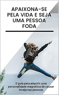 Livro Apaixone-se pela vida e seja uma pessoa FODA: O guia para adquirir uma personalidade magnética de causar inveja nas pessoas