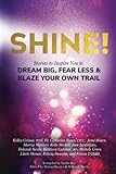 Shine!: Stories to Inspire You to Dream Big, Fear Less & Blaze Your Own Trail by Linda Joy, Bryna Haynes