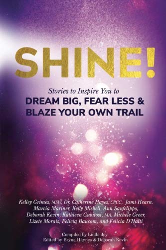 Shine!: Stories to Inspire You to Dream Big, Fear Less & Blaze Your Own Trail by Linda Joy