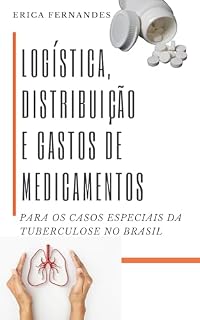 Livro LOGÍSTICA, DISTRIBUIÇÃO E GASTOS DE MEDICAMENTOS PARA OS CASOS ESPECIAIS DA TUBERCULOSE NO BRASIL