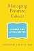 Managing Prostate Cancer: A Guide for Living Better by Andrew J. Roth