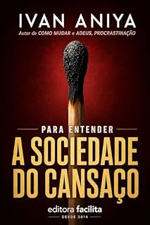 Livro Para entender a Sociedade do Cansaço: Uma leitura clara e contemporânea de Byung-Chul Han (Ivan Aniya)